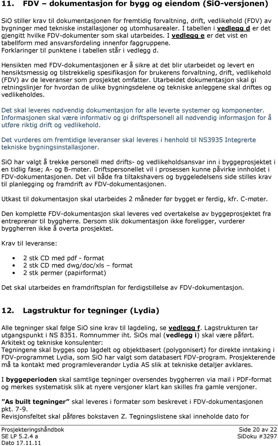 Forklaringer til punktene i tabellen står i vedlegg d.