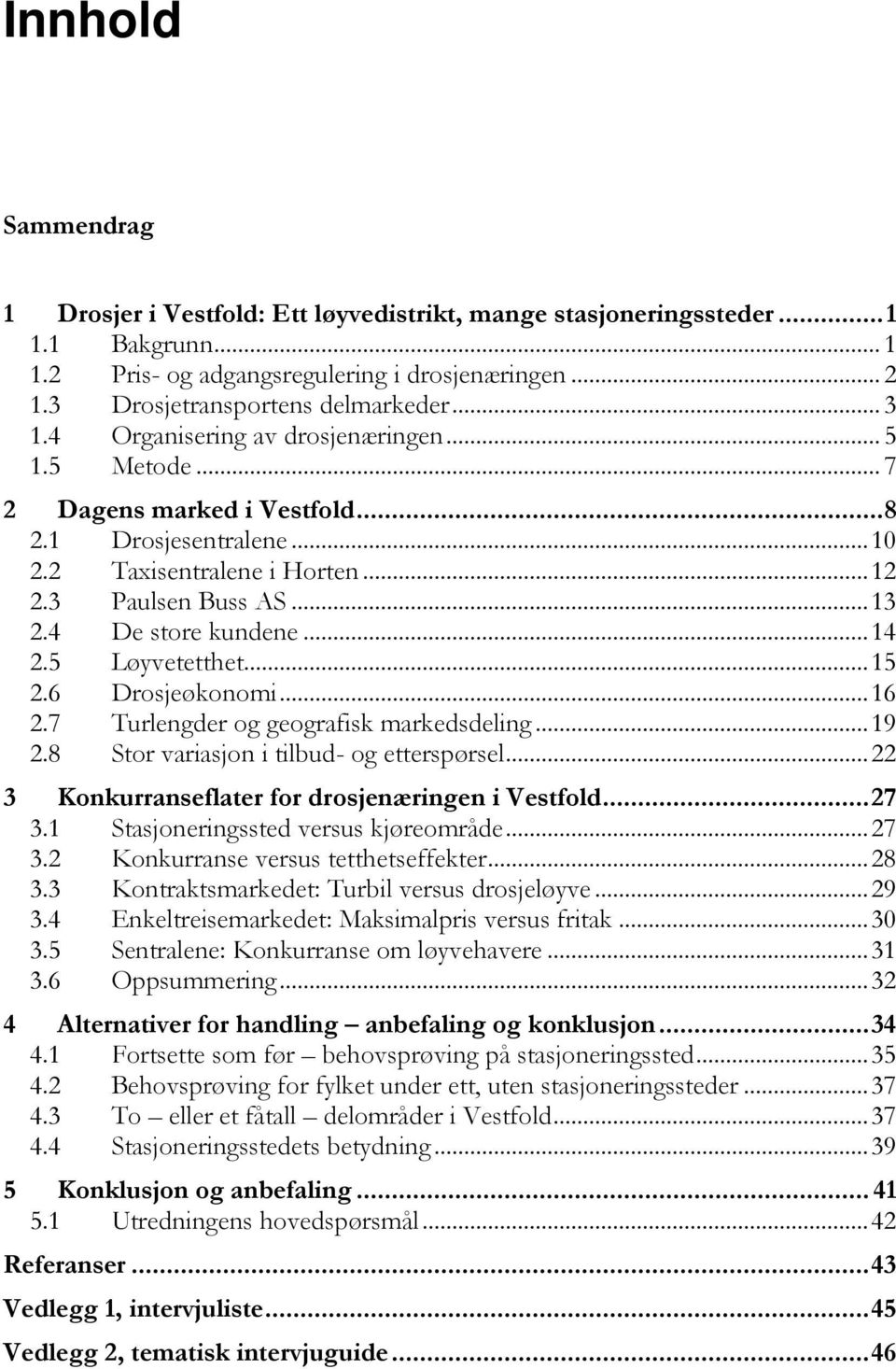 4 De store kundene... 14 2.5 Løyvetetthet... 15 2.6 Drosjeøkonomi... 16 2.7 Turlengder og geografisk markedsdeling... 19 2.8 Stor variasjon i tilbud- og etterspørsel.