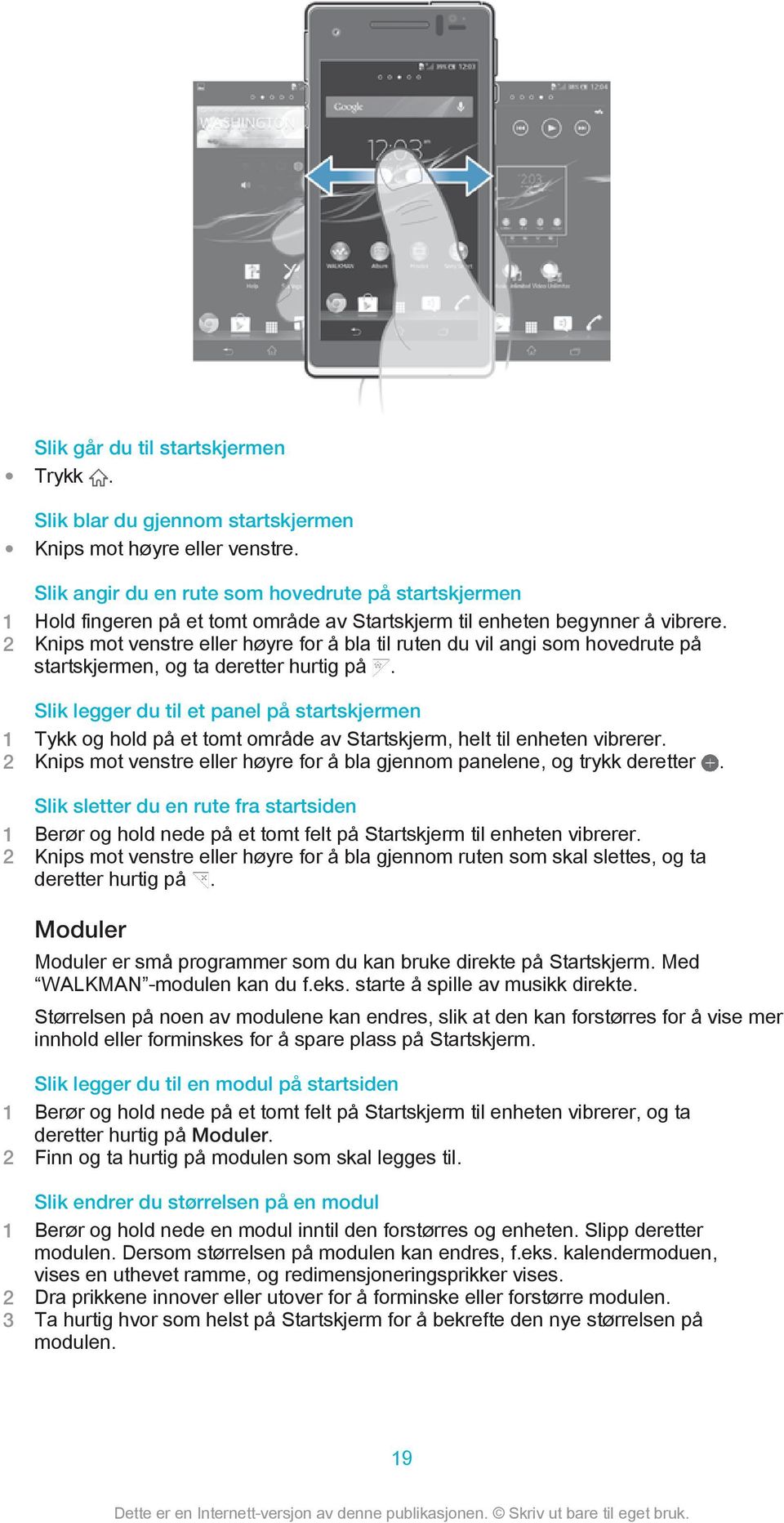 2 Knips mot venstre eller høyre for å bla til ruten du vil angi som hovedrute på startskjermen, og ta deretter hurtig på.