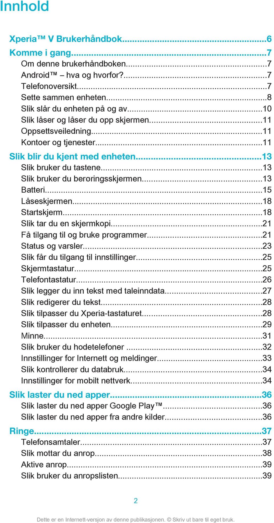 ..13 Batteri...15 Låseskjermen...18 Startskjerm...18 Slik tar du en skjermkopi...21 Få tilgang til og bruke programmer...21 Status og varsler...23 Slik får du tilgang til innstillinger.