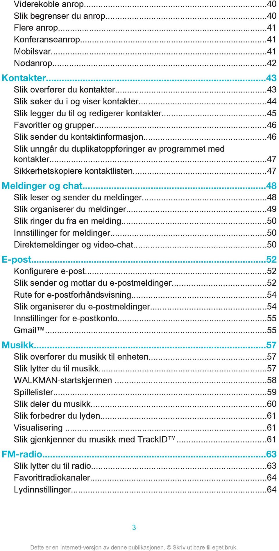 ..47 Sikkerhetskopiere kontaktlisten...47 Meldinger og chat...48 Slik leser og sender du meldinger...48 Slik organiserer du meldinger...49 Slik ringer du fra en melding...50 Innstillinger for meldinger.