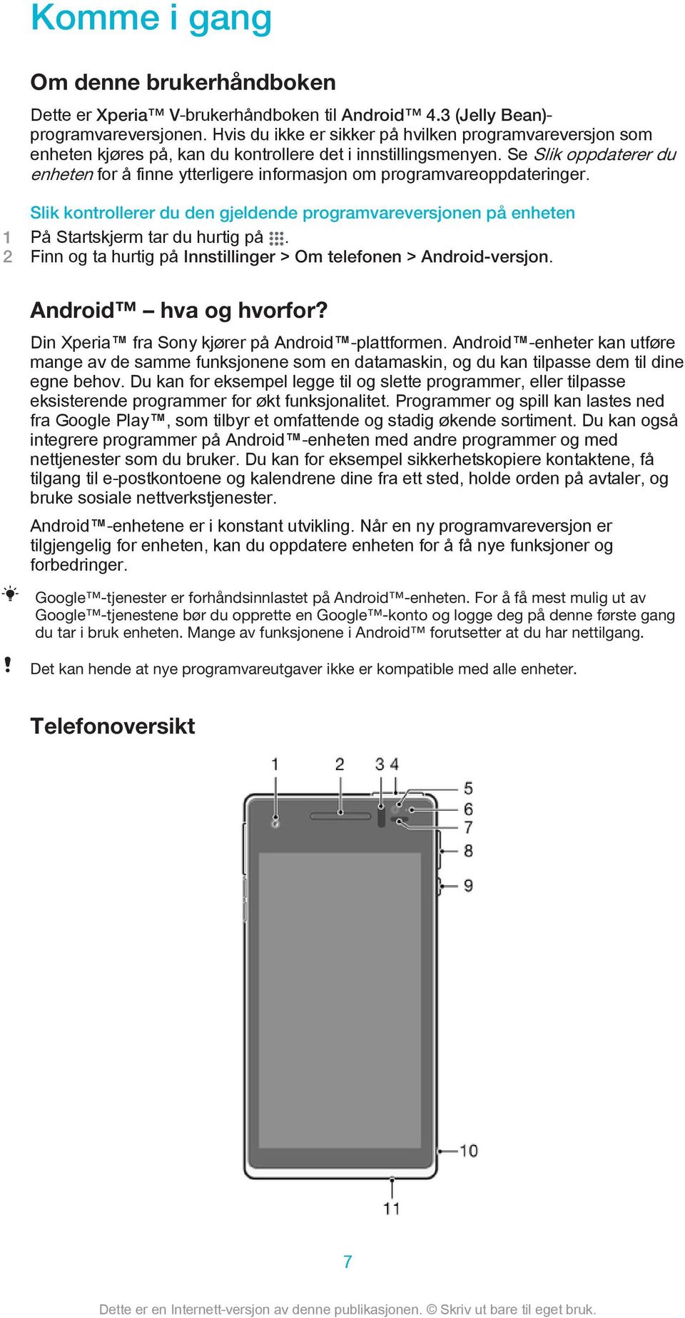 Se Slik oppdaterer du enheten for å finne ytterligere informasjon om programvareoppdateringer.