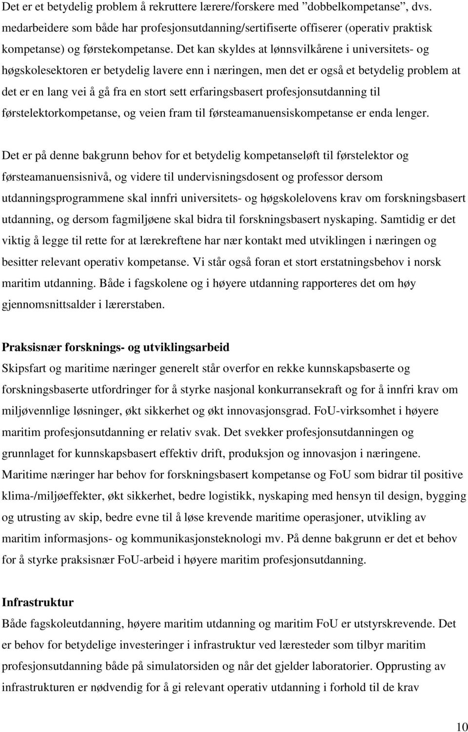 Det kan skyldes at lønnsvilkårene i universitets- og høgskolesektoren er betydelig lavere enn i næringen, men det er også et betydelig problem at det er en lang vei å gå fra en stort sett