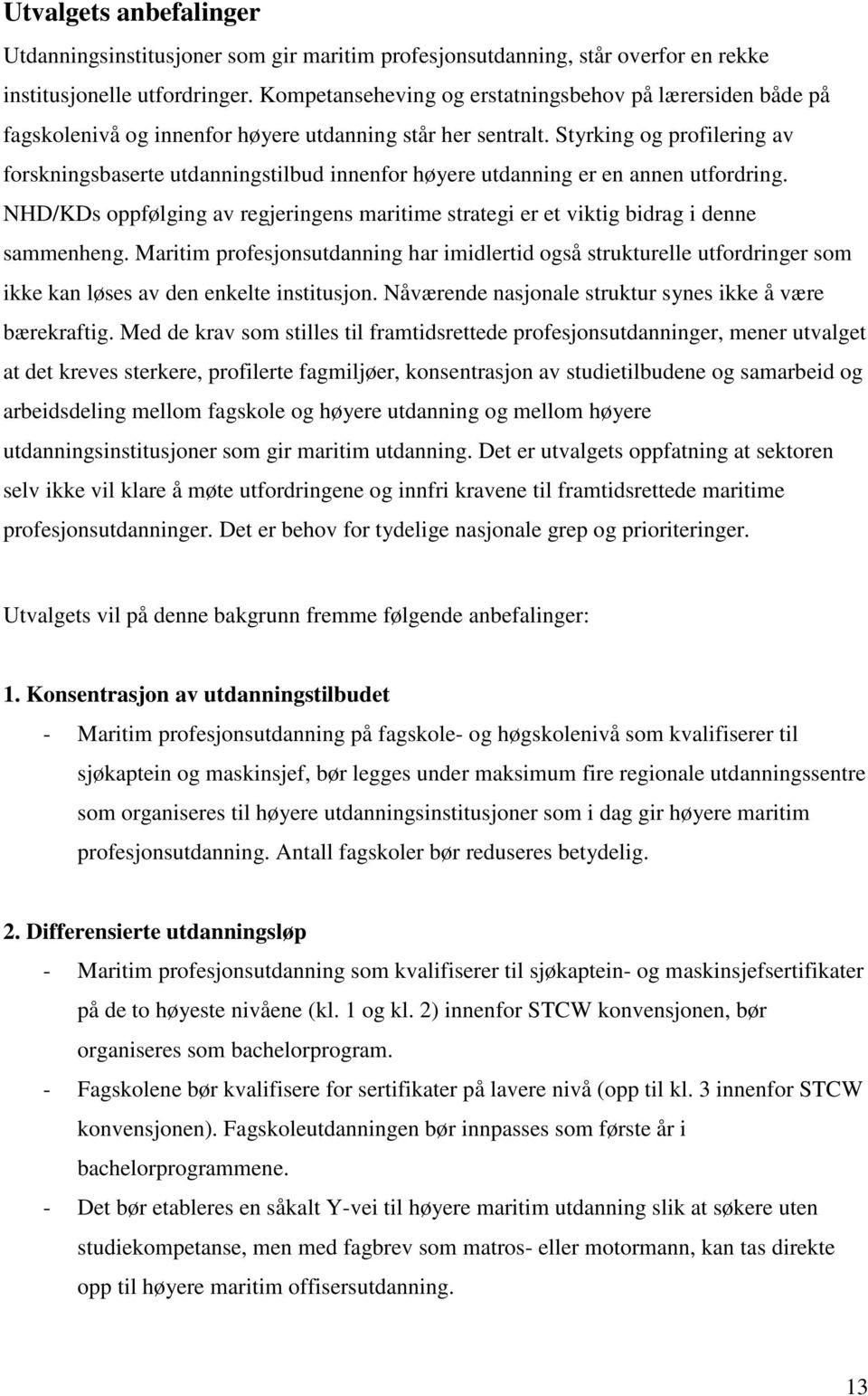 Styrking og profilering av forskningsbaserte utdanningstilbud innenfor høyere utdanning er en annen utfordring.