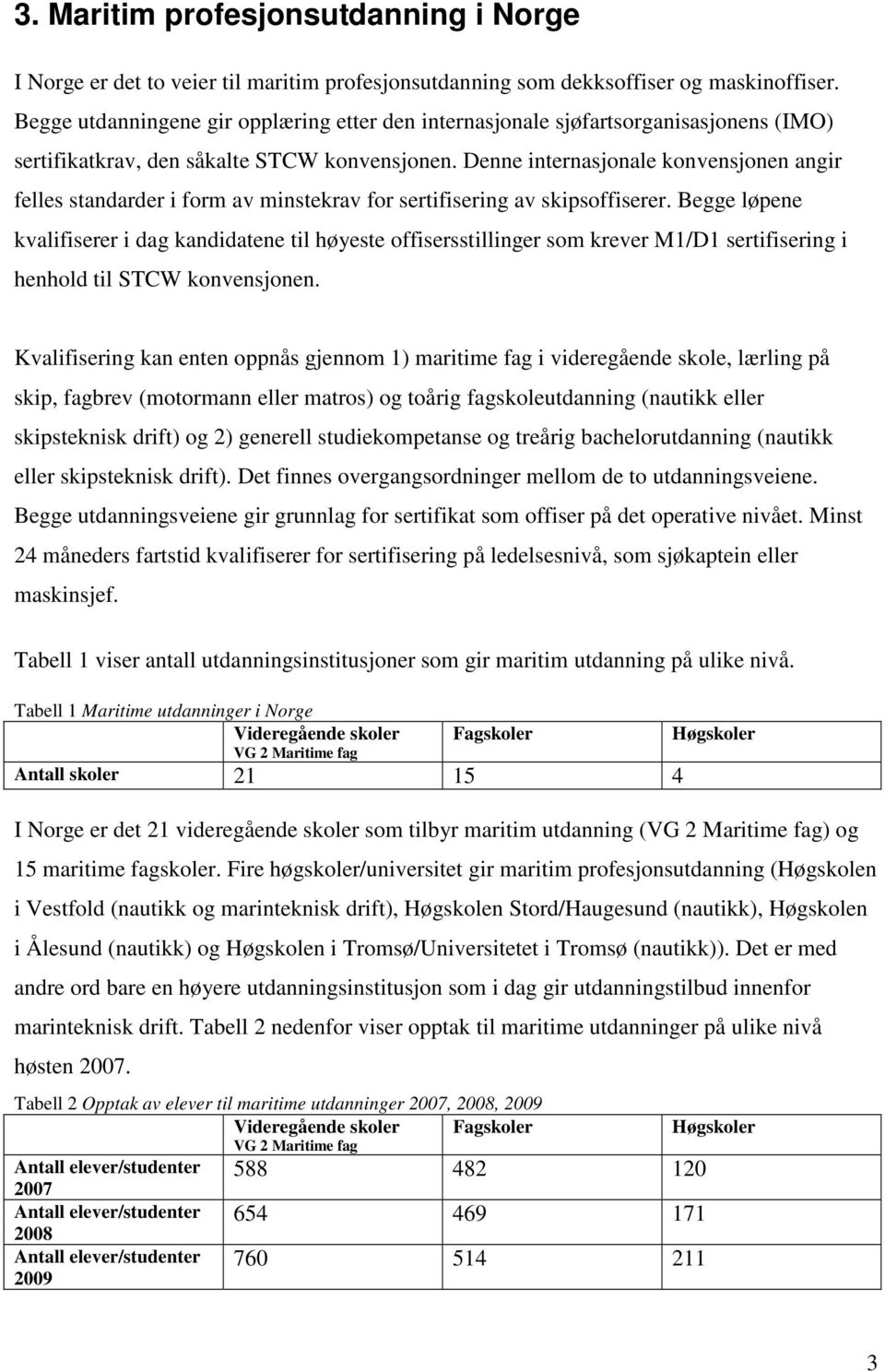 Denne internasjonale konvensjonen angir felles standarder i form av minstekrav for sertifisering av skipsoffiserer.