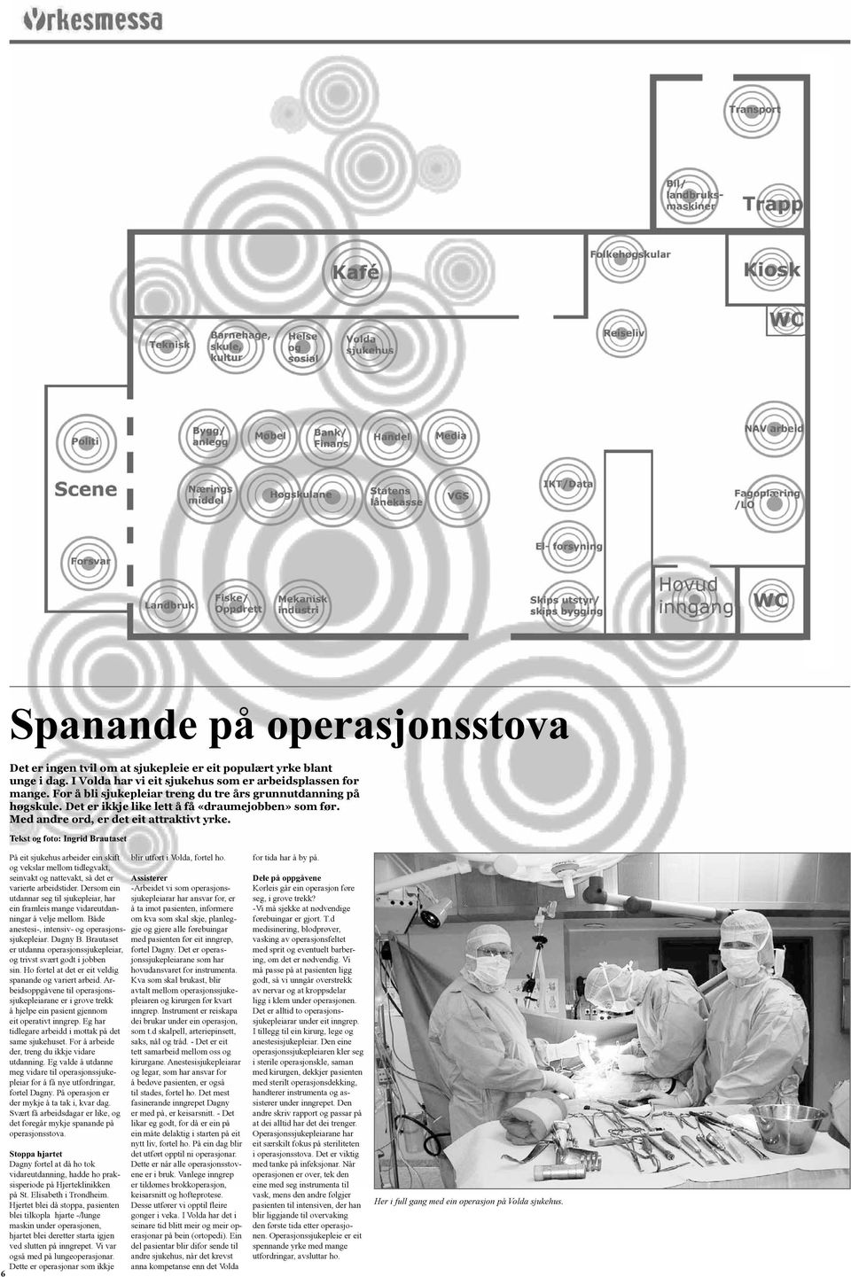 Tekst og foto: Ingrid Brautaset På eit sjukehus arbeider ein skift og vekslar mellom tidlegvakt, seinvakt og nattevakt, så det er varierte arbeidstider.