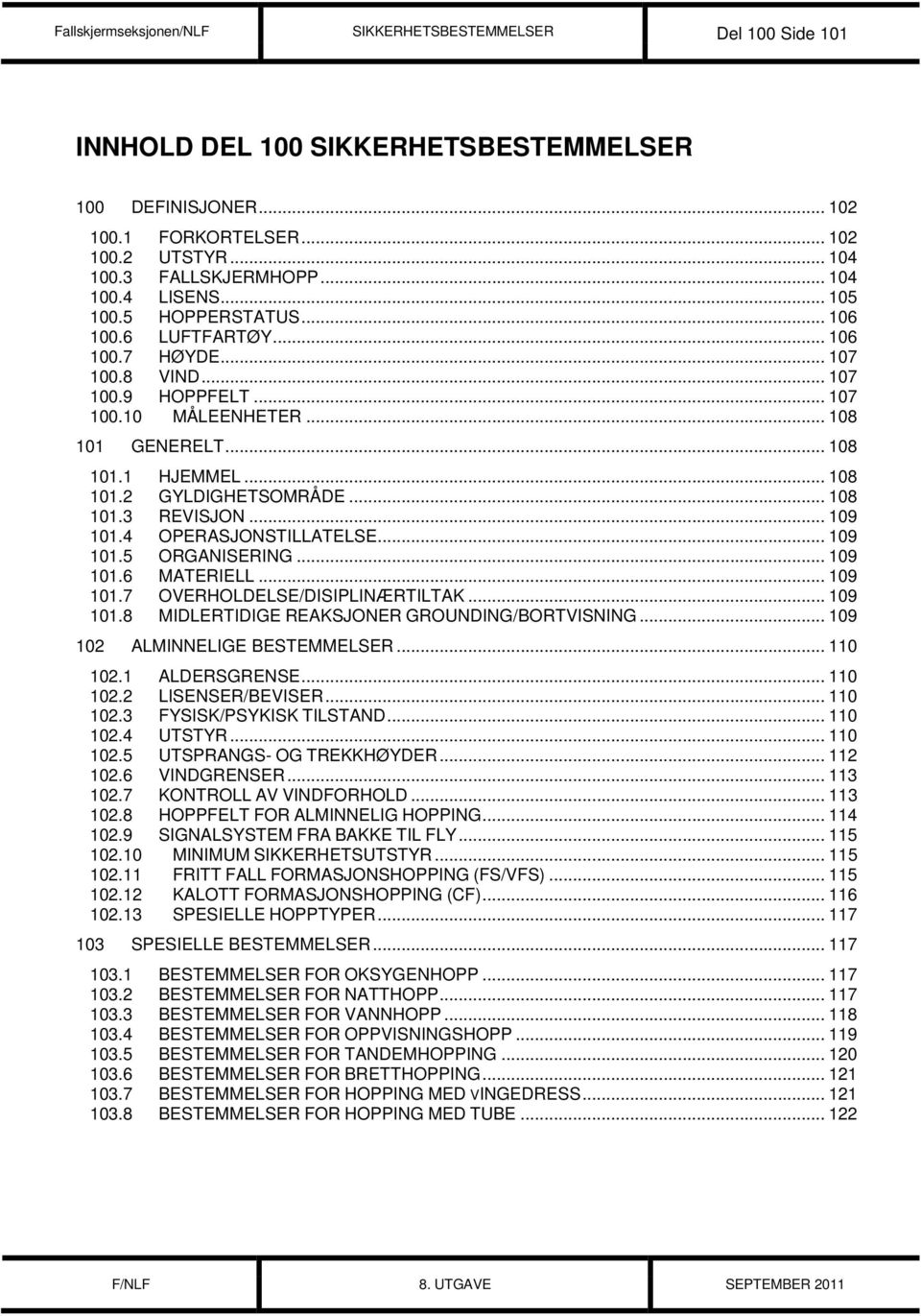 .. 108 101.2 GYLDIGHETSOMRÅDE... 108 101.3 REVISJON... 109 101.4 OPERASJONSTILLATELSE... 109 101.5 ORGANISERING... 109 101.6 MATERIELL... 109 101.7 OVERHOLDELSE/DISIPLINÆRTILTAK... 109 101.8 MIDLERTIDIGE REAKSJONER GROUNDING/BORTVISNING.
