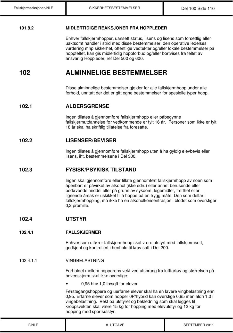 vurdering mhp sikkerhet, offentlige vedtekter og/eller lokale bestemmelser på hoppfeltet, kan gis midlertidig hoppforbud og/eller bortvises fra feltet av ansvarlig Hoppleder, ref Del 500 og 600.