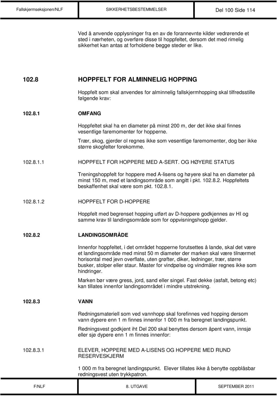 8 HOPPFELT FOR ALMINNELIG HOPPING Hoppfelt som skal anvendes for alminnelig fallskjermhopping skal tilfredsstille følgende krav: 102.8.1 OMFANG Hoppfeltet skal ha en diameter på minst 200 m, der det ikke skal finnes vesentlige faremomenter for hopperne.