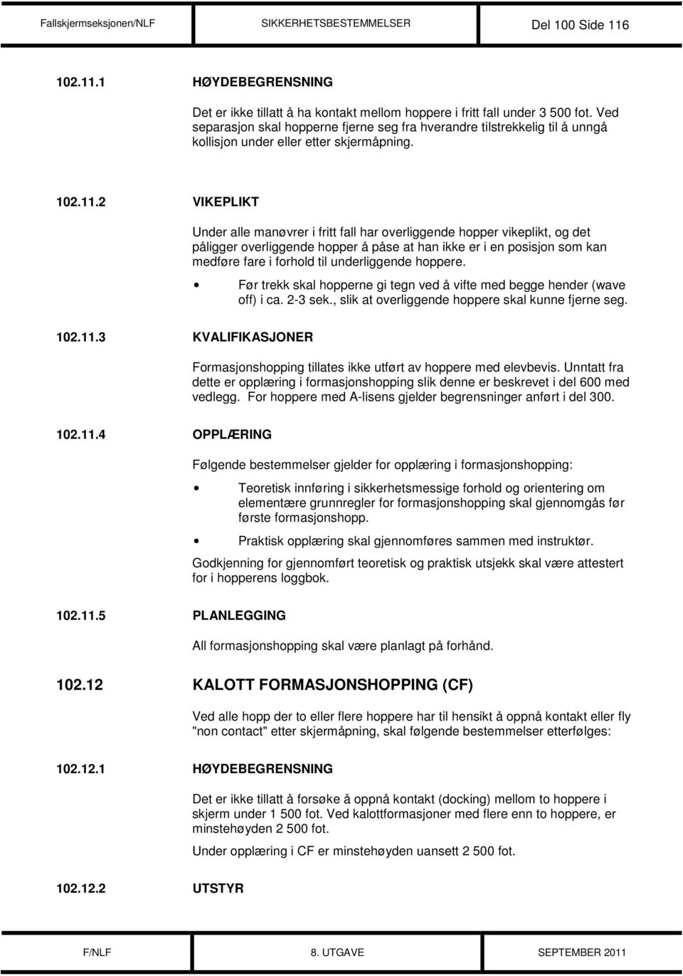 2 VIKEPLIKT Under alle manøvrer i fritt fall har overliggende hopper vikeplikt, og det påligger overliggende hopper å påse at han ikke er i en posisjon som kan medføre fare i forhold til