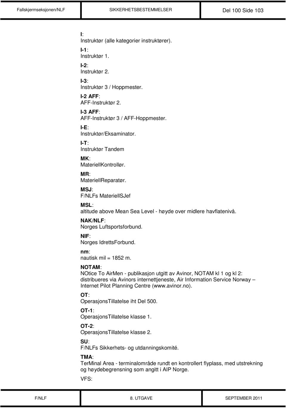 MSJ: F/NLFs MateriellSJef MSL: altitude above Mean Sea Level - høyde over midlere havflatenivå. NAK/NLF: Norges Luftsportsforbund. NIF: Norges IdrettsForbund. nm: nautisk mil = 1852 m.