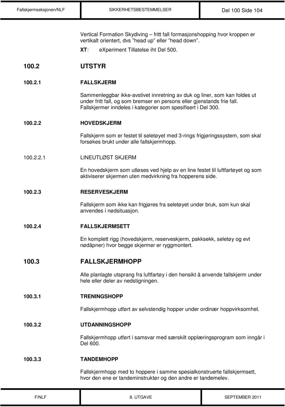 UTSTYR 100.2.1 FALLSKJERM Sammenleggbar ikke-avstivet innretning av duk og liner, som kan foldes ut under fritt fall, og som bremser en persons eller gjenstands frie fall.