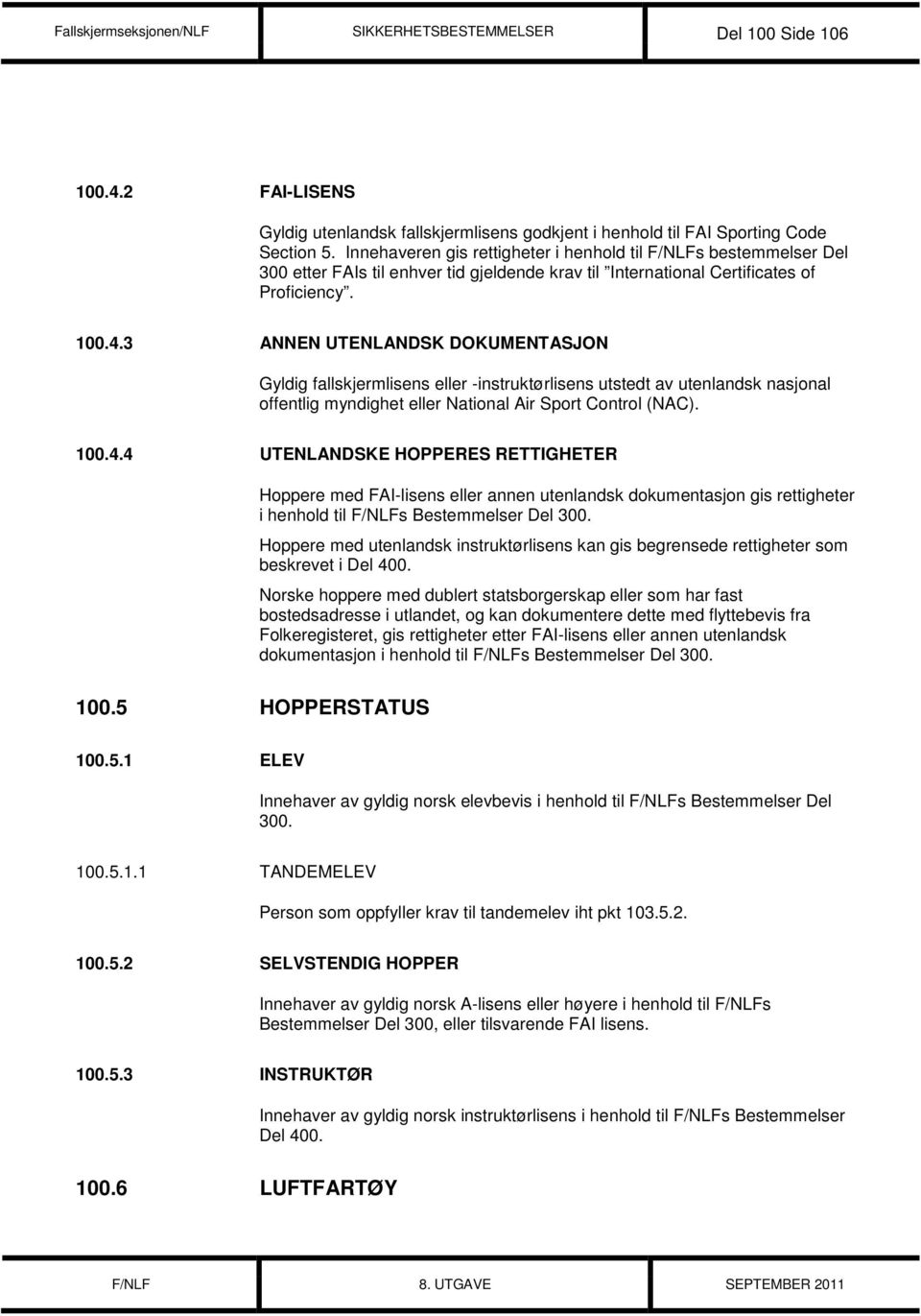 3 ANNEN UTENLANDSK DOKUMENTASJON Gyldig fallskjermlisens eller -instruktørlisens utstedt av utenlandsk nasjonal offentlig myndighet eller National Air Sport Control (NAC). 100.4.