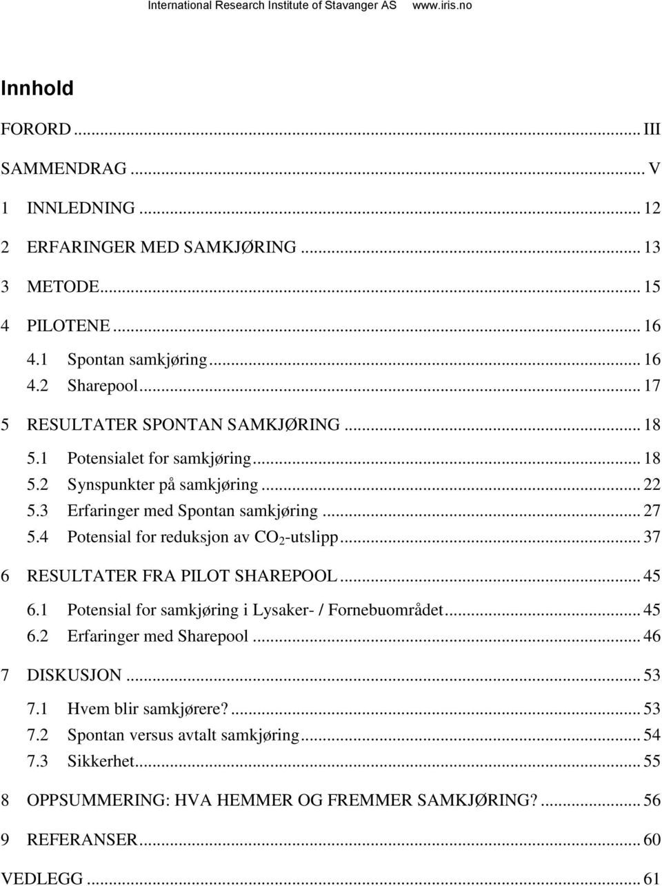 4 Potensial for reduksjon av CO 2 -utslipp... 37 6 RESULTATER FRA PILOT SHAREPOOL... 45 6.1 Potensial for samkjøring i Lysaker- / Fornebuområdet... 45 6.2 Erfaringer med Sharepool.