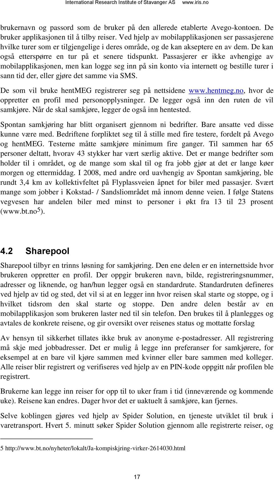 Passasjerer er ikke avhengige av mobilapplikasjonen, men kan logge seg inn på sin konto via internett og bestille turer i sann tid der, eller gjøre det samme via SMS.