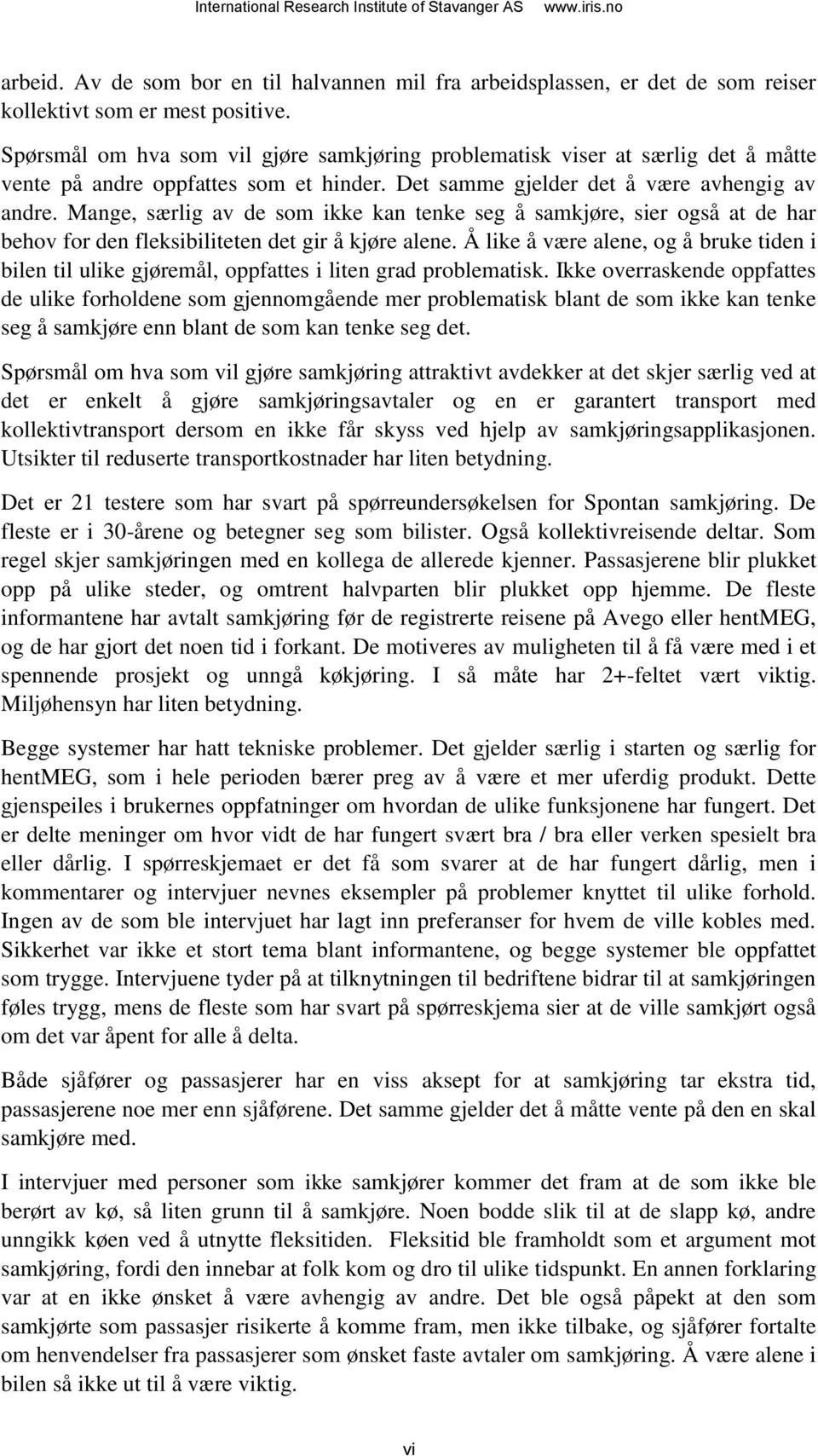 Mange, særlig av de som ikke kan tenke seg å samkjøre, sier også at de har behov for den fleksibiliteten det gir å kjøre alene.