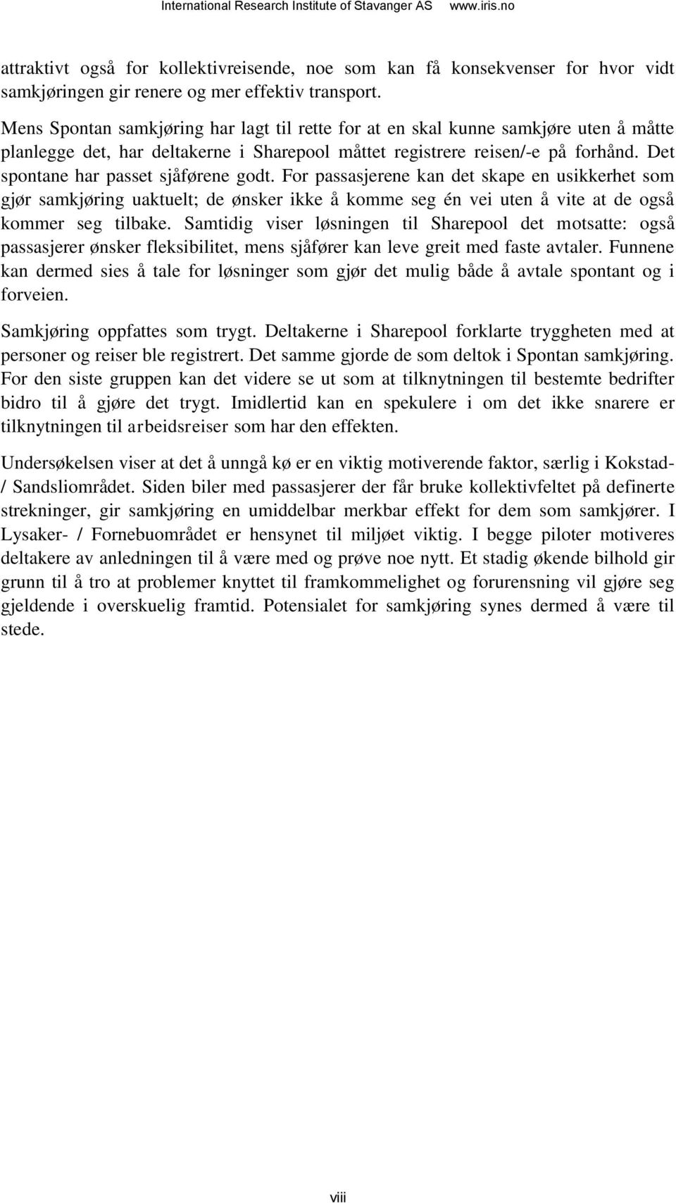 Det spontane har passet sjåførene godt. For passasjerene kan det skape en usikkerhet som gjør samkjøring uaktuelt; de ønsker ikke å komme seg én vei uten å vite at de også kommer seg tilbake.