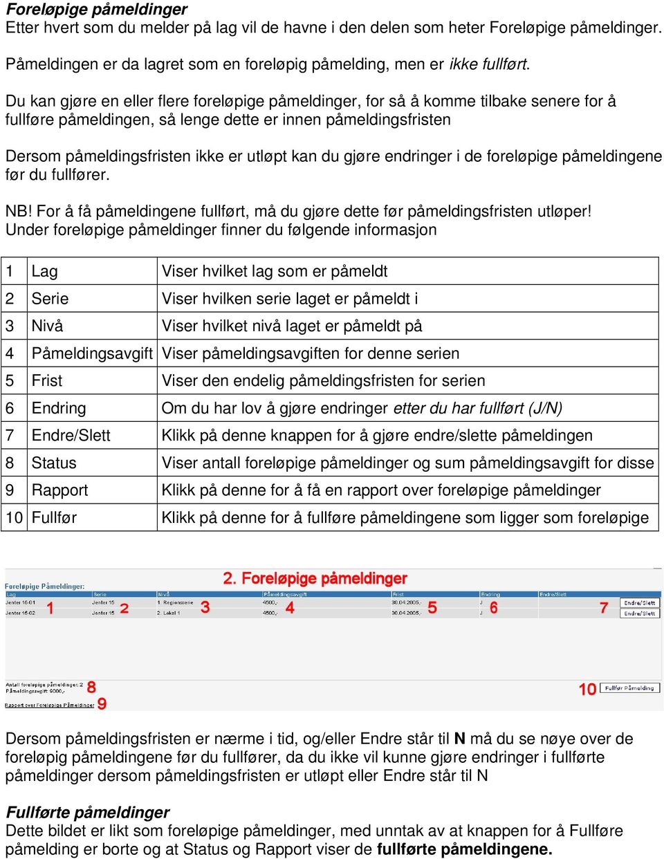 gjøre endringer i de foreløpige påmeldingene før du fullfører. NB! For å få påmeldingene fullført, må du gjøre dette før påmeldingsfristen utløper!