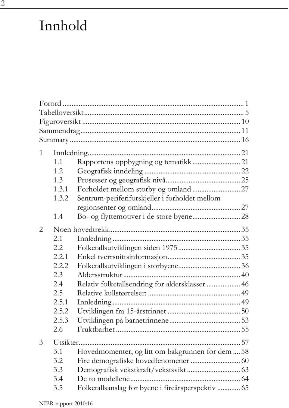 .. 28 2 Noen hovedtrekk... 35 2.1 Innledning... 35 2.2 Folketallsutviklingen siden 1975... 35 2.2.1 Enkel tverrsnittsinformasjon... 35 2.2.2 Folketallsutviklingen i storbyene... 36 2.3 Aldersstruktur.