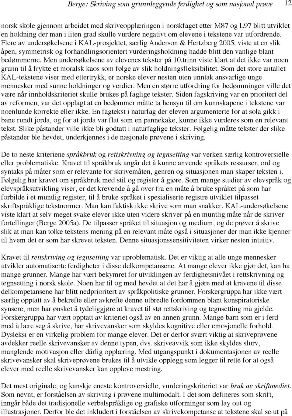 Flere av undersøkelsene i KAL-prosjektet, særlig Anderson & Hertzberg 2005, viste at en slik åpen, symmetrisk og forhandlingsorientert vurderingsholdning hadde blitt den vanlige blant bedømmerne.