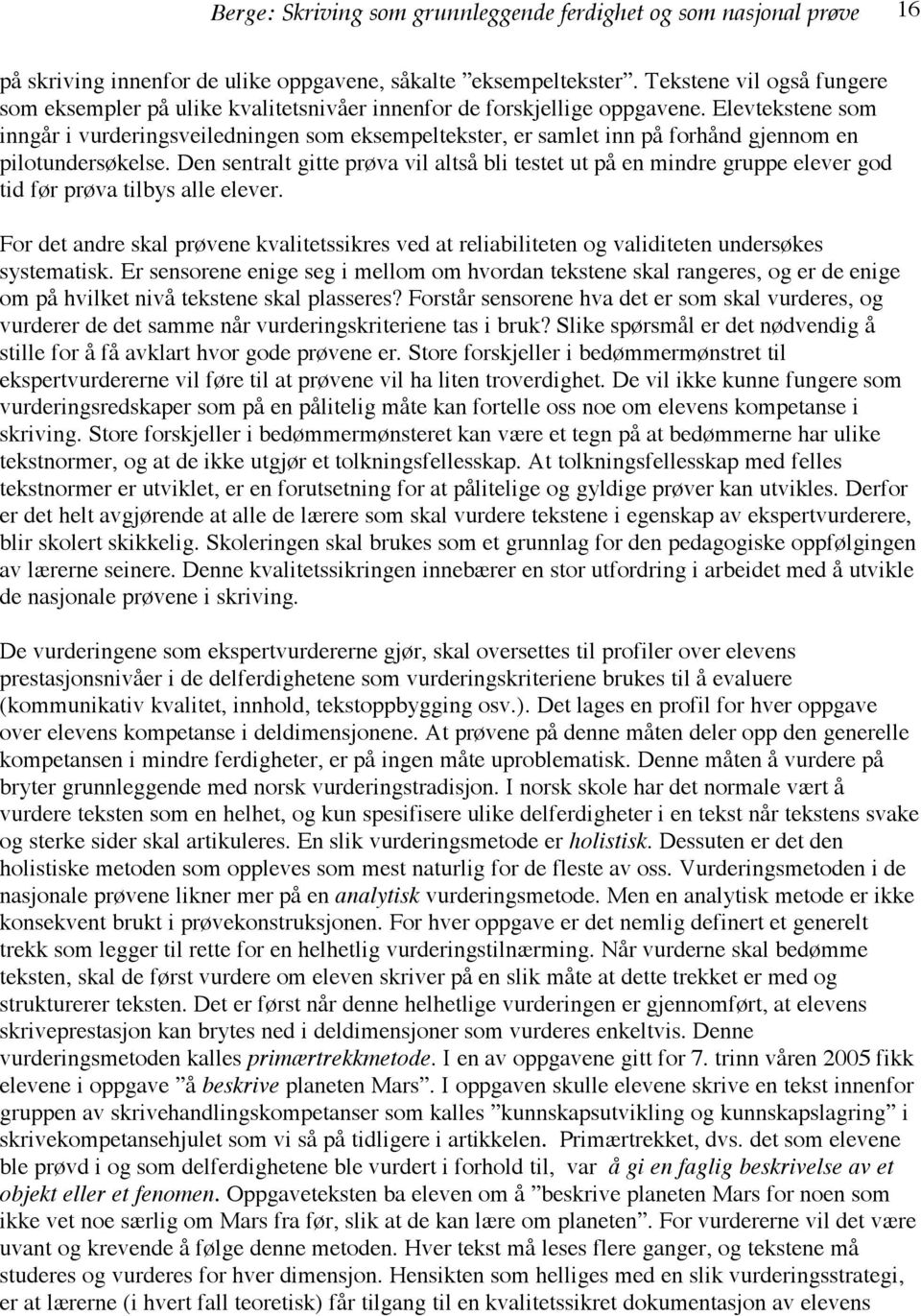 Elevtekstene som inngår i vurderingsveiledningen som eksempeltekster, er samlet inn på forhånd gjennom en pilotundersøkelse.