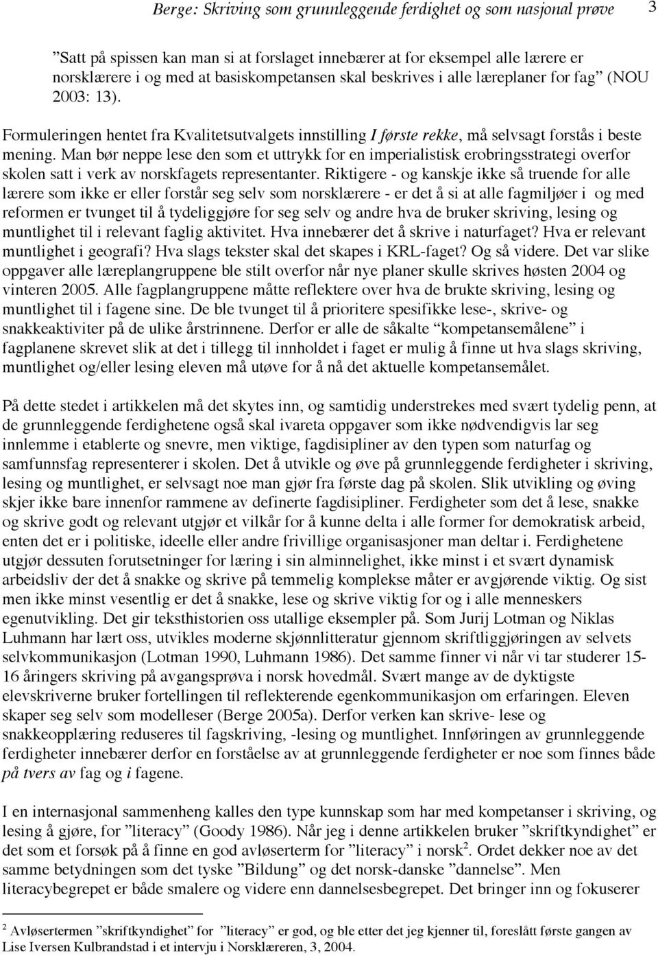 Man bør neppe lese den som et uttrykk for en imperialistisk erobringsstrategi overfor skolen satt i verk av norskfagets representanter.