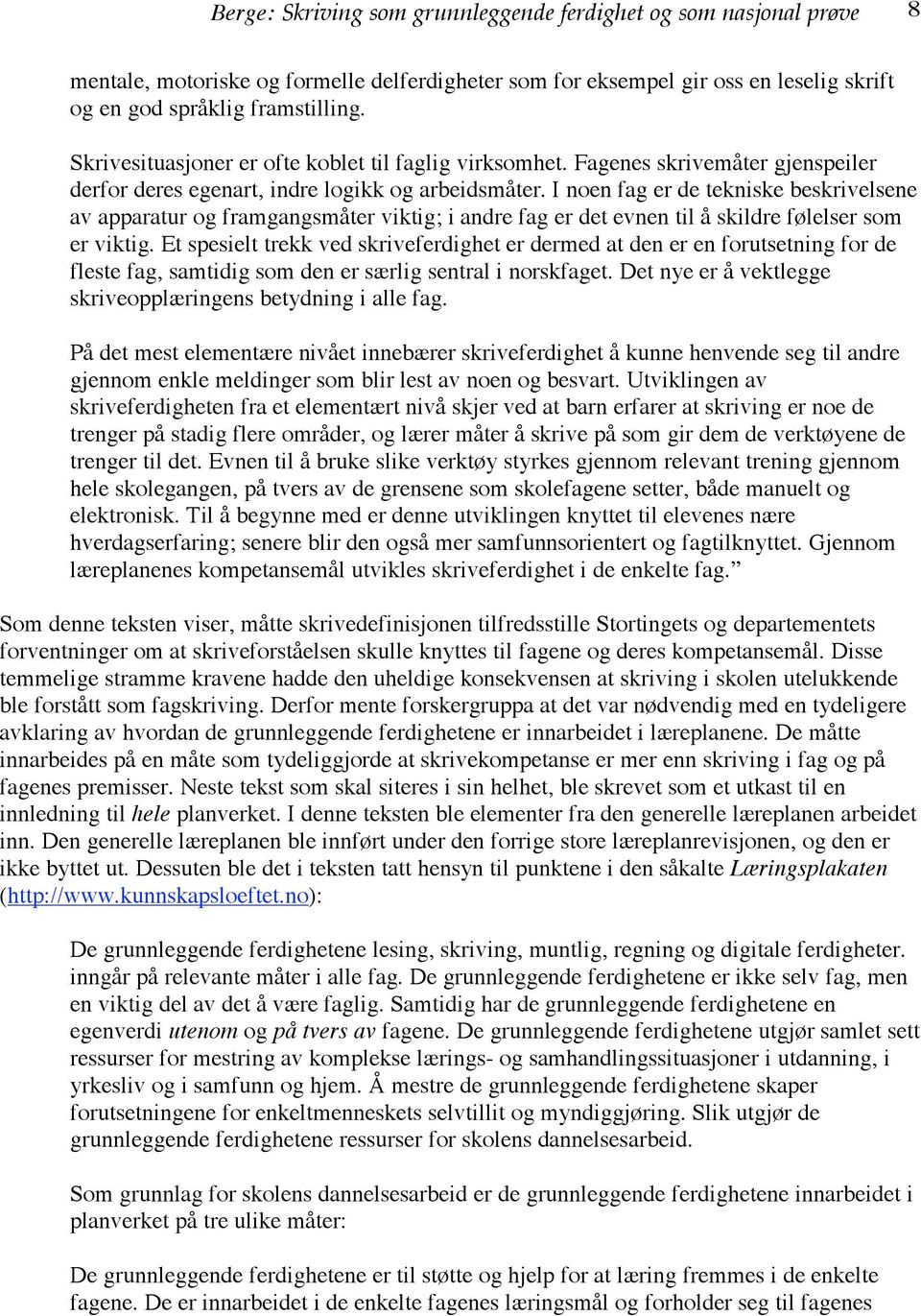 I noen fag er de tekniske beskrivelsene av apparatur og framgangsmåter viktig; i andre fag er det evnen til å skildre følelser som er viktig.