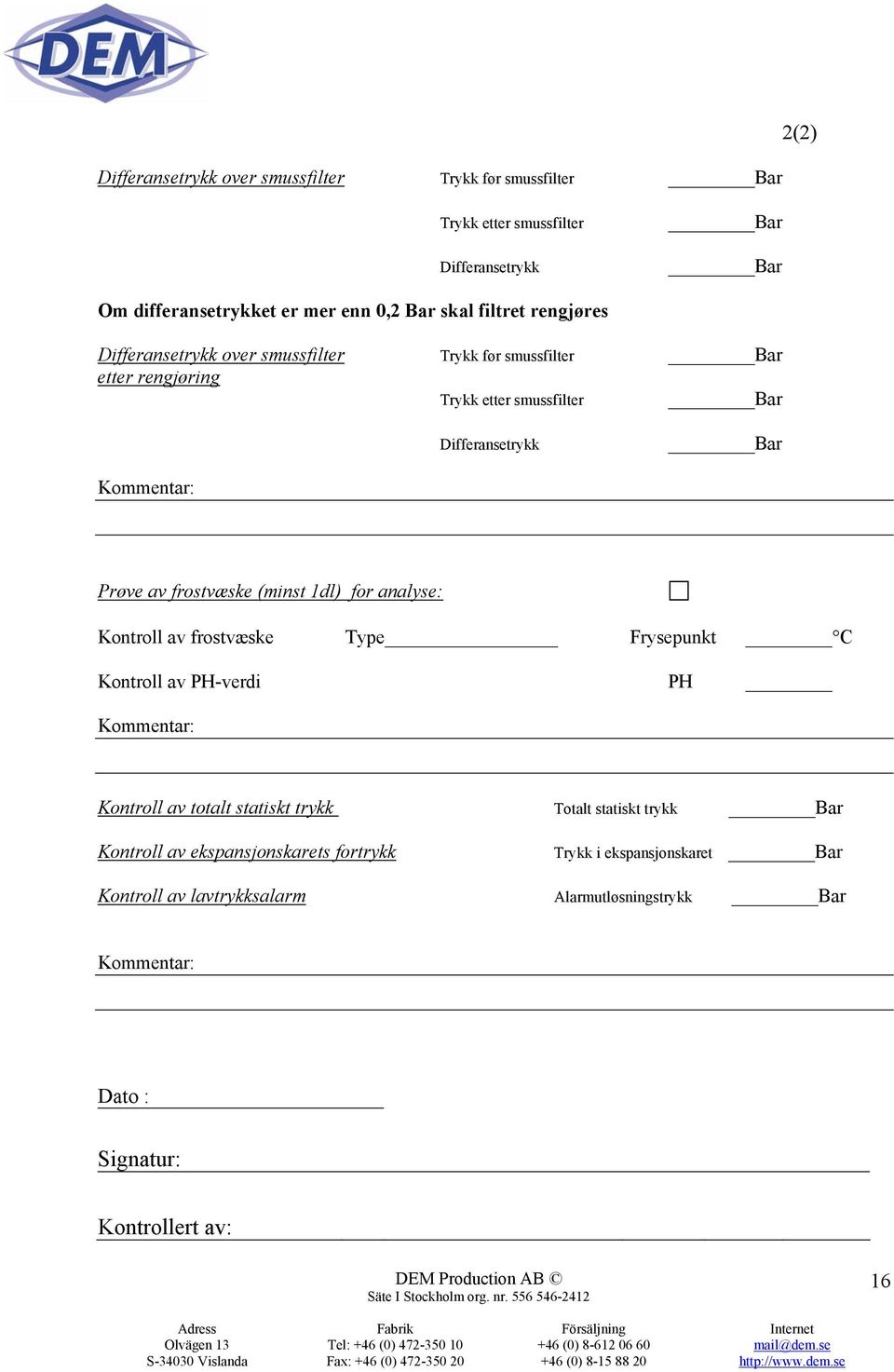 (minst 1dl) for analyse: Kontroll av frostvæske Type Frysepunkt C Kontroll av PH-verdi PH Kommentar: Kontroll av totalt statiskt trykk Totalt statiskt trykk Bar