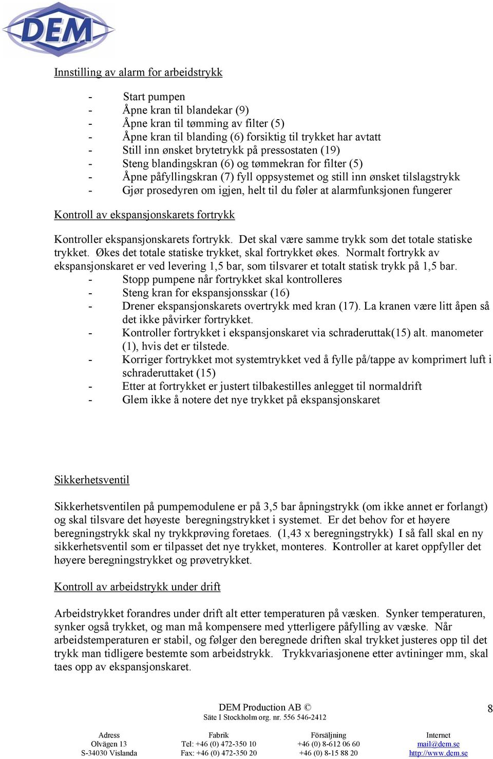 helt til du føler at alarmfunksjonen fungerer Kontroll av ekspansjonskarets fortrykk Kontroller ekspansjonskarets fortrykk. Det skal være samme trykk som det totale statiske trykket.