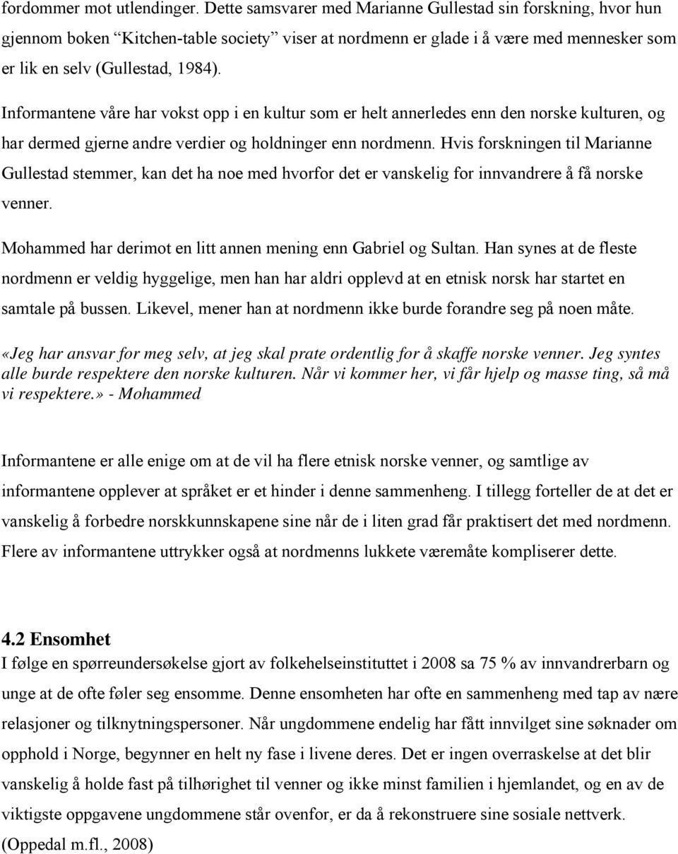 Informantene våre har vokst opp i en kultur som er helt annerledes enn den norske kulturen, og har dermed gjerne andre verdier og holdninger enn nordmenn.