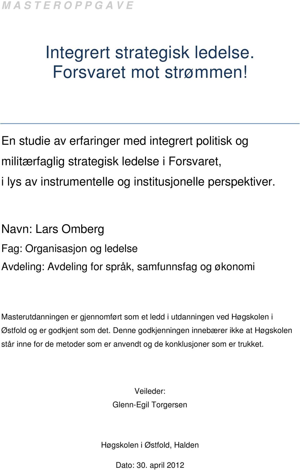 Navn: Lars Omberg Fag: Organisasjon og ledelse Avdeling: Avdeling for språk, samfunnsfag og økonomi Masterutdanningen er gjennomført som et ledd i utdanningen