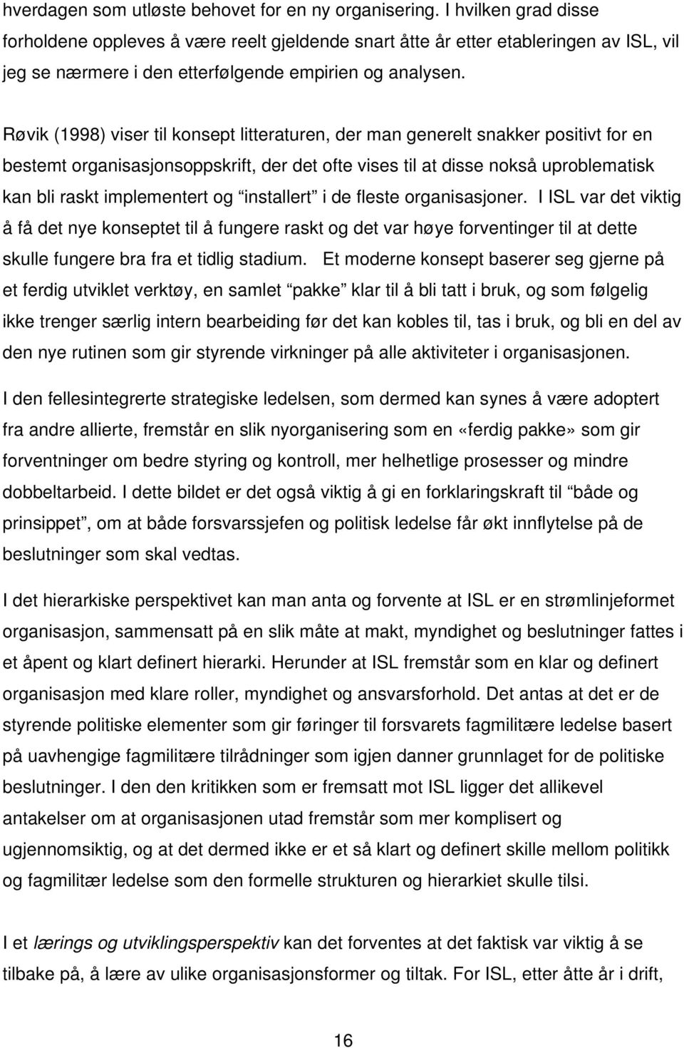 Røvik (1998) viser til konsept litteraturen, der man generelt snakker positivt for en bestemt organisasjonsoppskrift, der det ofte vises til at disse nokså uproblematisk kan bli raskt implementert og