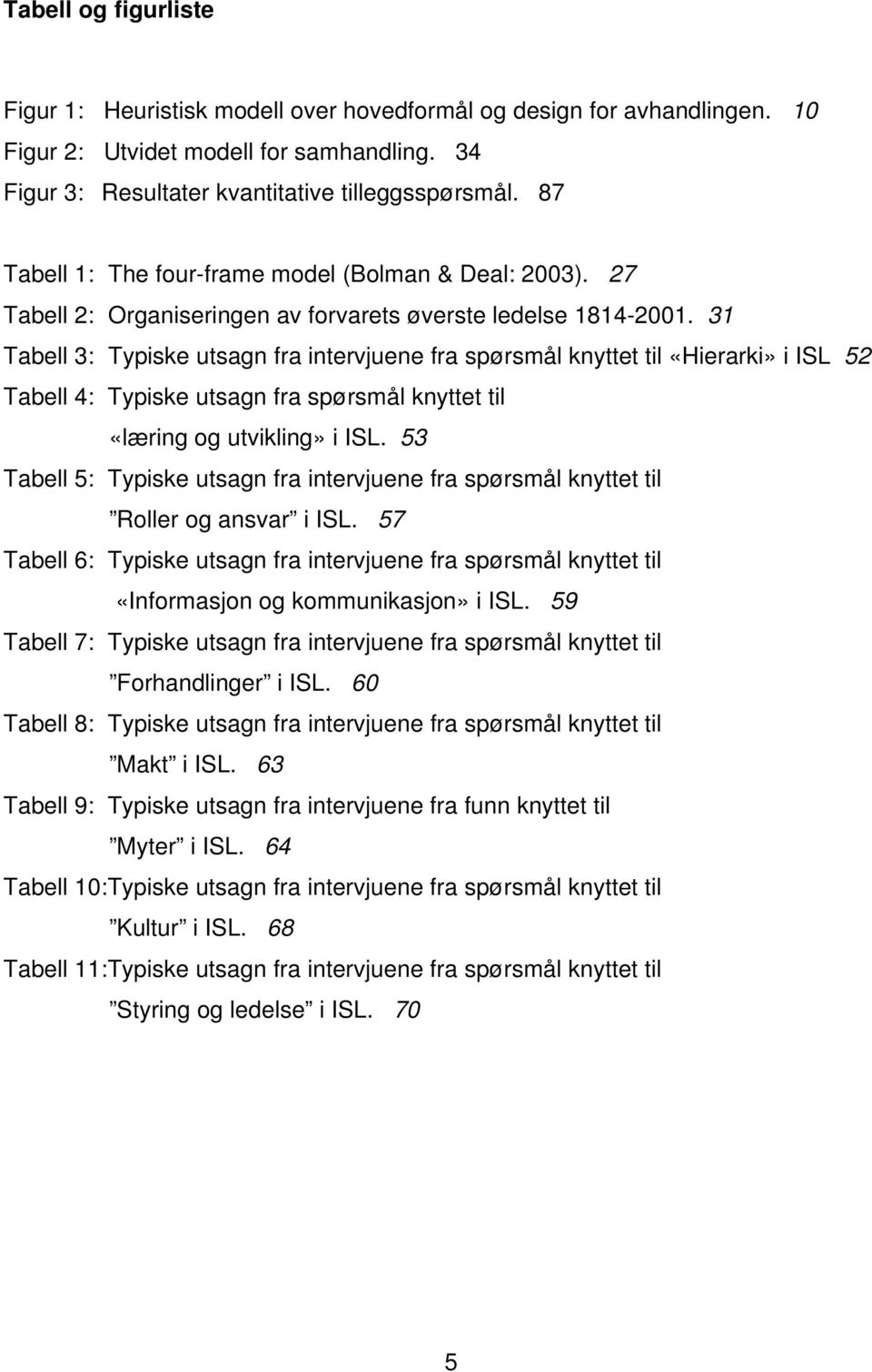 31 Tabell 3: Typiske utsagn fra intervjuene fra spørsmål knyttet til «Hierarki» i ISL 52 Tabell 4: Typiske utsagn fra spørsmål knyttet til «læring og utvikling» i ISL.