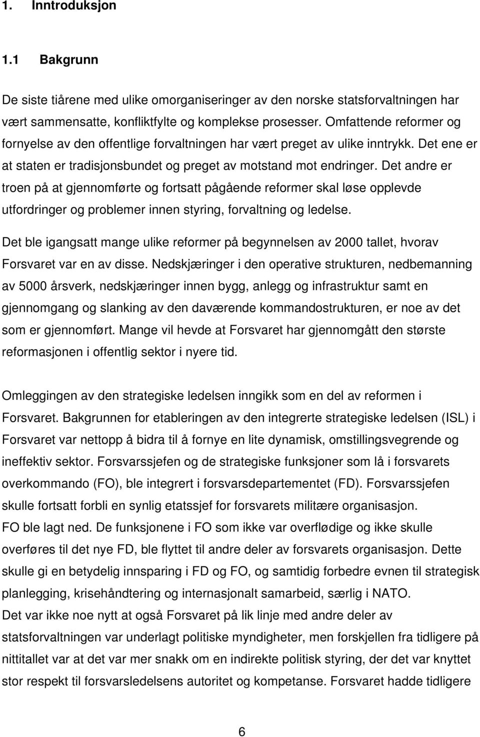 Det andre er troen på at gjennomførte og fortsatt pågående reformer skal løse opplevde utfordringer og problemer innen styring, forvaltning og ledelse.