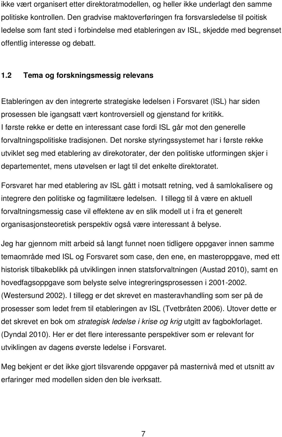 2 Tema og forskningsmessig relevans Etableringen av den integrerte strategiske ledelsen i Forsvaret (ISL) har siden prosessen ble igangsatt vært kontroversiell og gjenstand for kritikk.