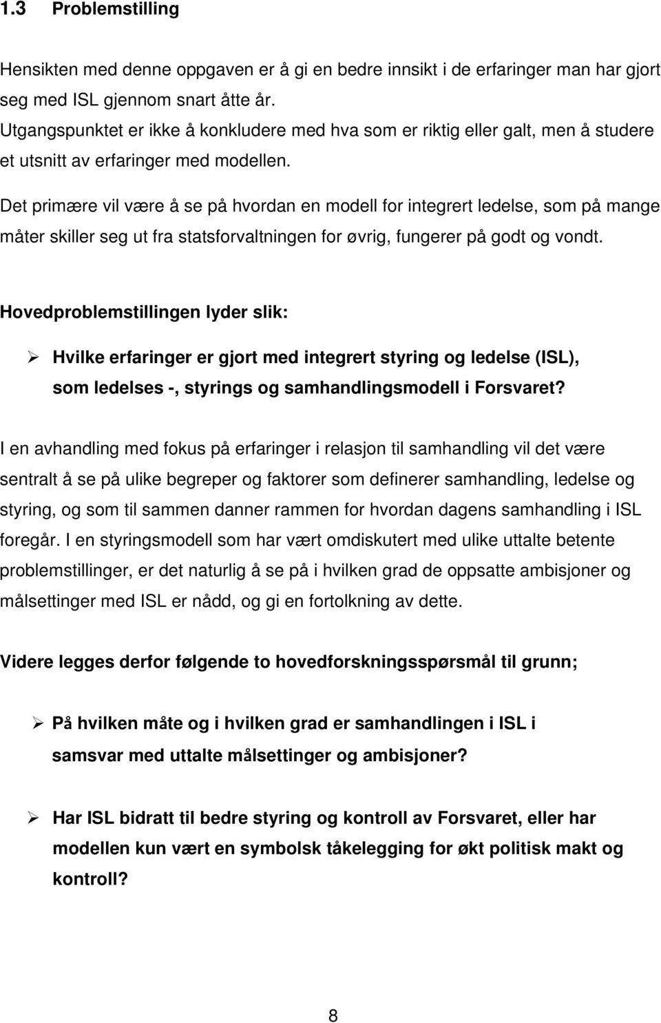 Det primære vil være å se på hvordan en modell for integrert ledelse, som på mange måter skiller seg ut fra statsforvaltningen for øvrig, fungerer på godt og vondt.