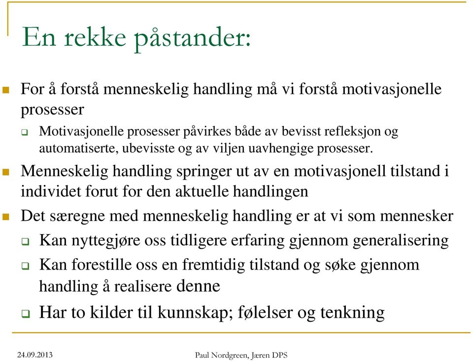 Menneskelig handling springer ut av en motivasjonell tilstand i individet forut for den aktuelle handlingen Det særegne med menneskelig handling