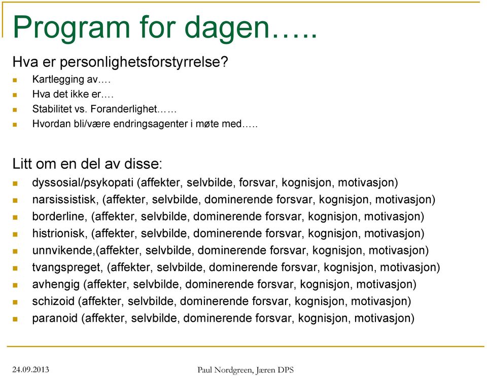 (affekter, selvbilde, dominerende forsvar, kognisjon, motivasjon) histrionisk, (affekter, selvbilde, dominerende forsvar, kognisjon, motivasjon) unnvikende,(affekter, selvbilde, dominerende forsvar,