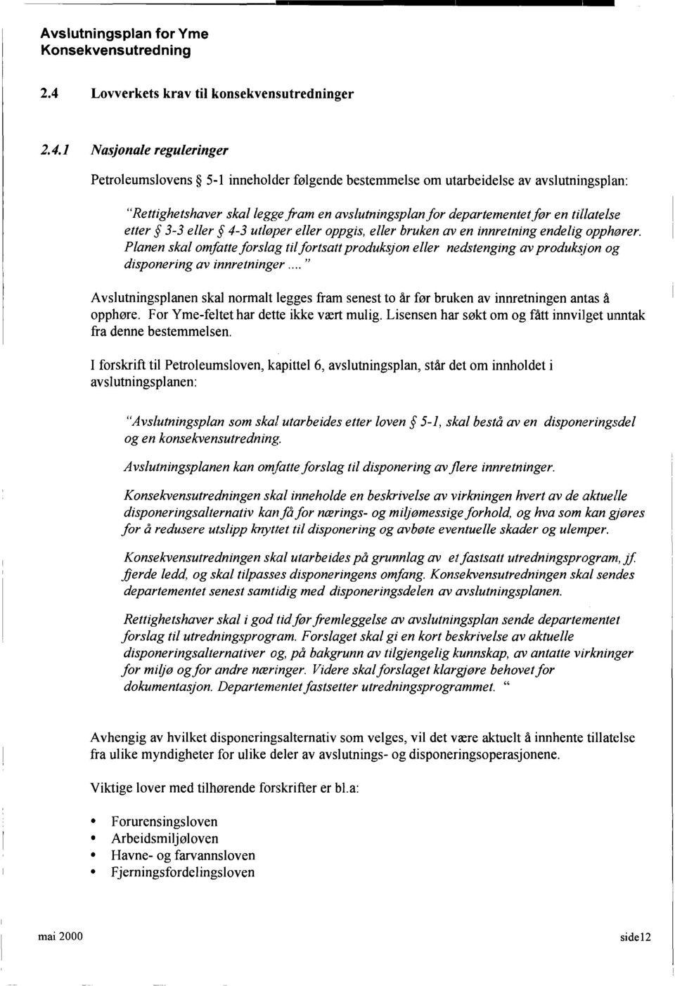 Planen skal omfatteforslag tilfortsattproduksjon eller nedstenging avproduks'.lon ogi, disponering av innretninger.