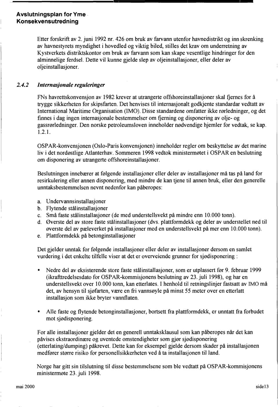 som kan skape vesentlige hindringer f'or deli alminnelige ferdsel. Dette vil kunne gjelde slep av oljeinstallasjoner, eller deler av oljeinstallasjoner. 2.4.