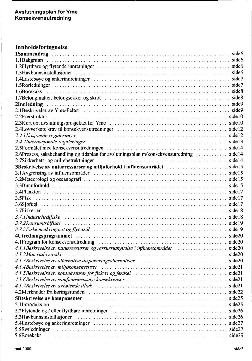 .. side10 2.3Kort om avslutningsprosjektet for Yme... side10 2.4Lovverkets krav til konsekvensutredninger... side 12 2.4. ]Nasjonale reguleringer... side 12 2.4.21nternasjonale reguleringer.