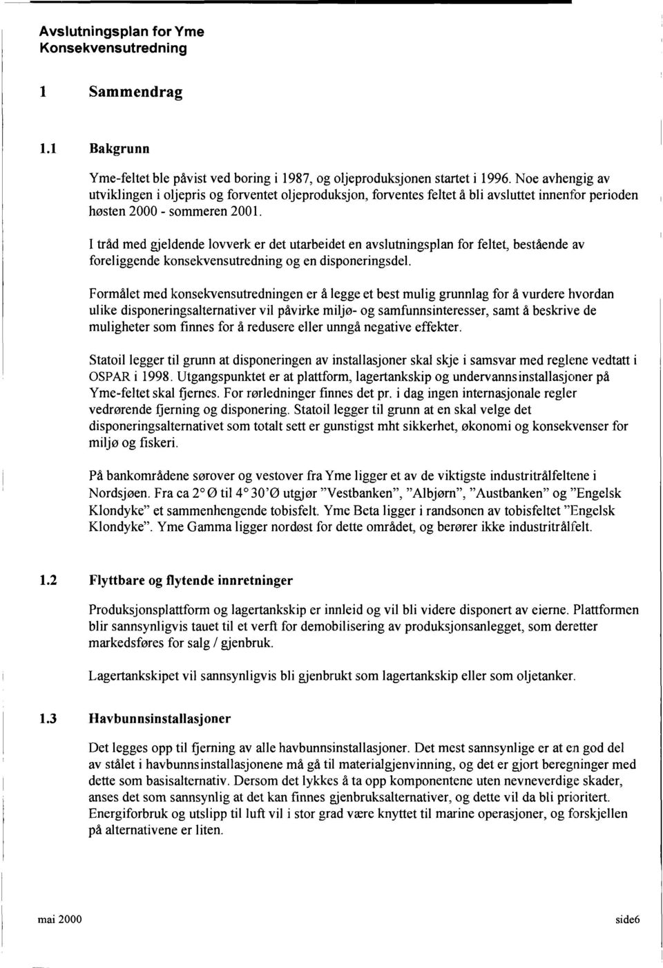 I tråd med gjeldende lovverk er det utarbeidet en avslutningsplan for feltet, bestående av foreliggende konsekvensutredning og en disponeringsdel.