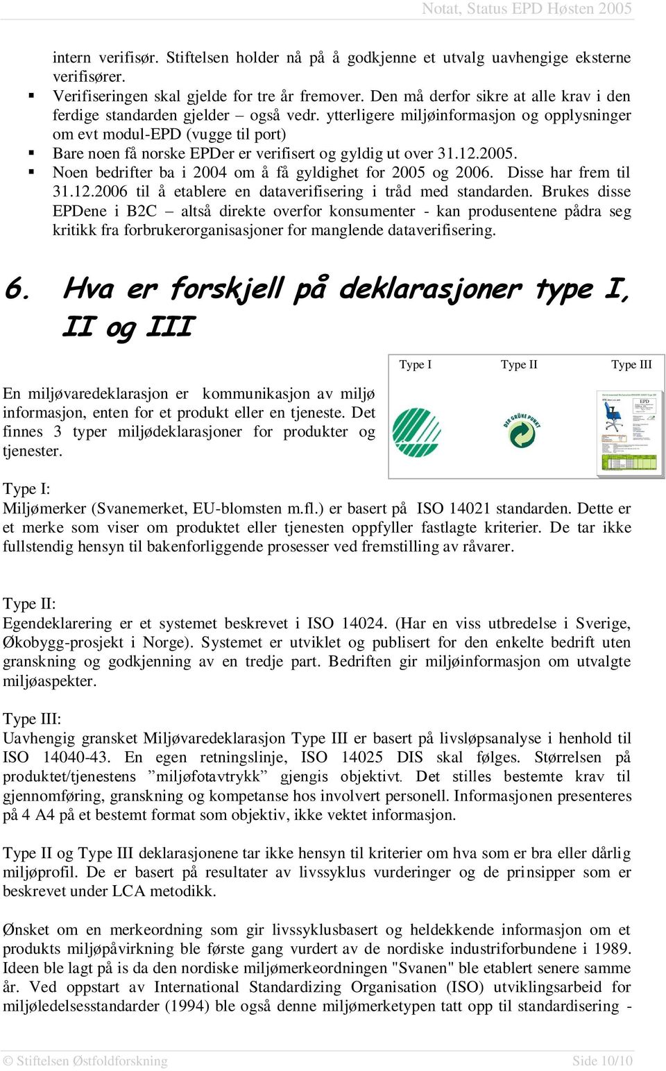 ytterligere miljøinformasjon og opplysninger om evt modul-epd (vugge til port) Bare noen få norske EPDer er verifisert og gyldig ut over 31.12.2005.