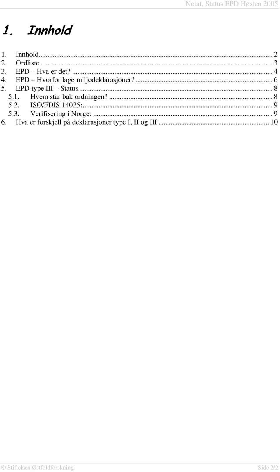 Hvem står bak ordningen?... 8 5.2. ISO/FDIS 14025:... 9 5.3. Verifisering i Norge:.