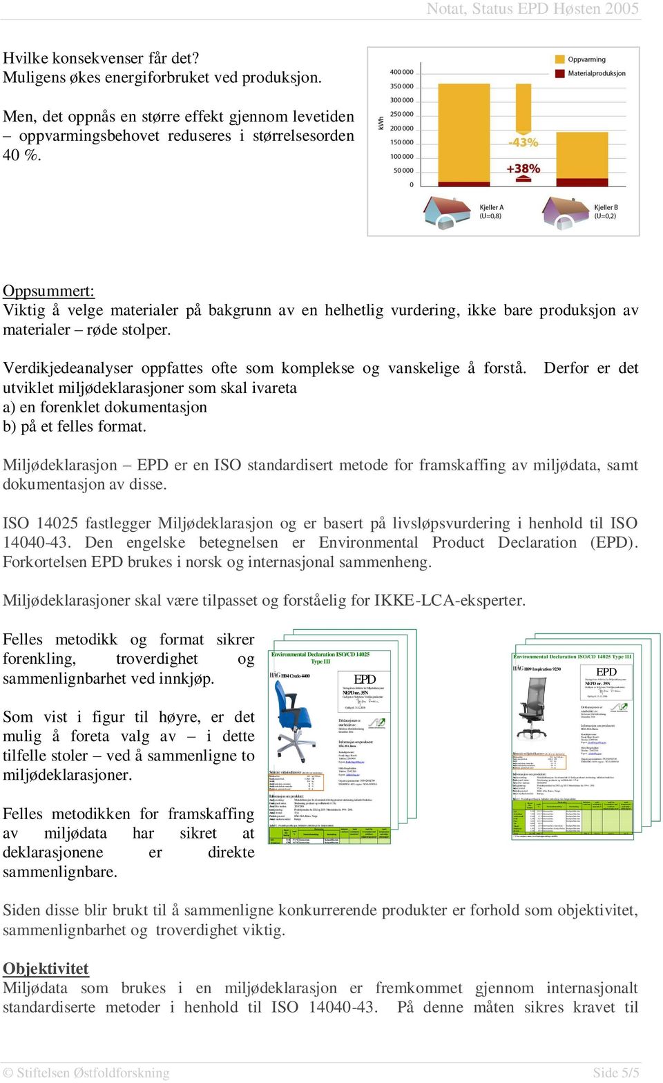 Litteraturdata Stedspesifikke data Aluminium 3,786 19,7 % Litteraturdata Stedspesifikke data Inkludert i analysen resirkulerte materialer* fra leverandører med sertifisert miljøstyringssystem*