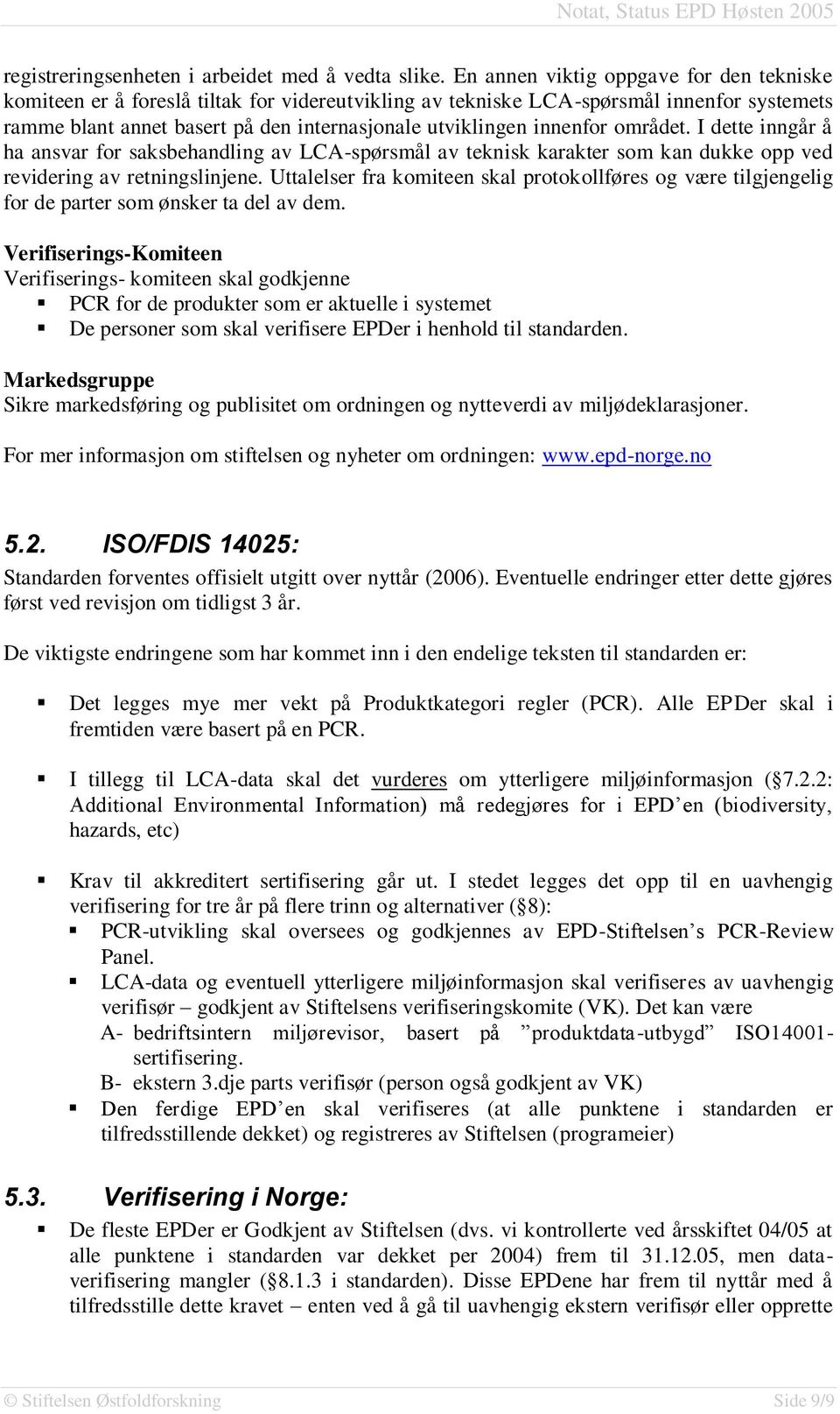 innenfor området. I dette inngår å ha ansvar for saksbehandling av LCA-spørsmål av teknisk karakter som kan dukke opp ved revidering av retningslinjene.