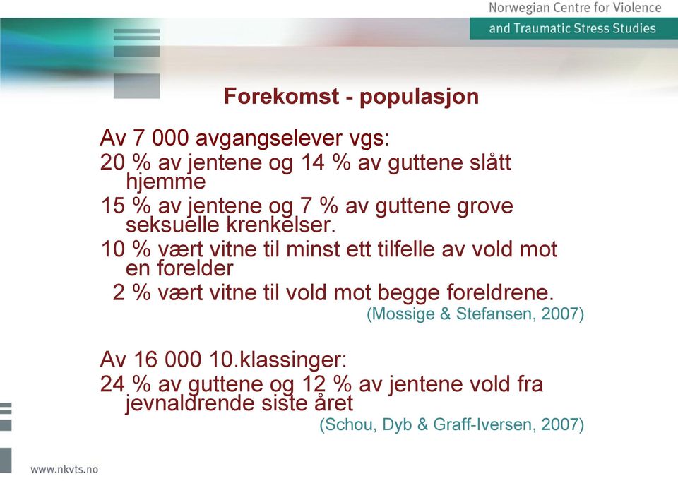 10 % vært vitne til minst ett tilfelle av vold mot en forelder 2 % vært vitne til vold mot begge