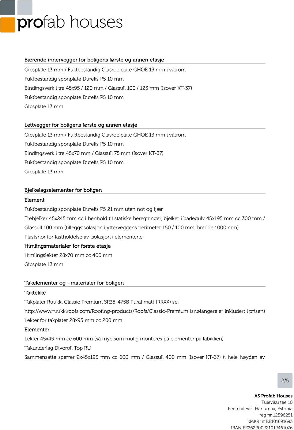 Durelis P5 21 mm uten not og fjær Trebjelker 45x245 mm cc i henhold til statiske beregninger, bjelker i badegulv 45x195 mm cc 300 mm / Glassull 100 mm (tilleggsisolasjon i ytterveggens perimeter 150