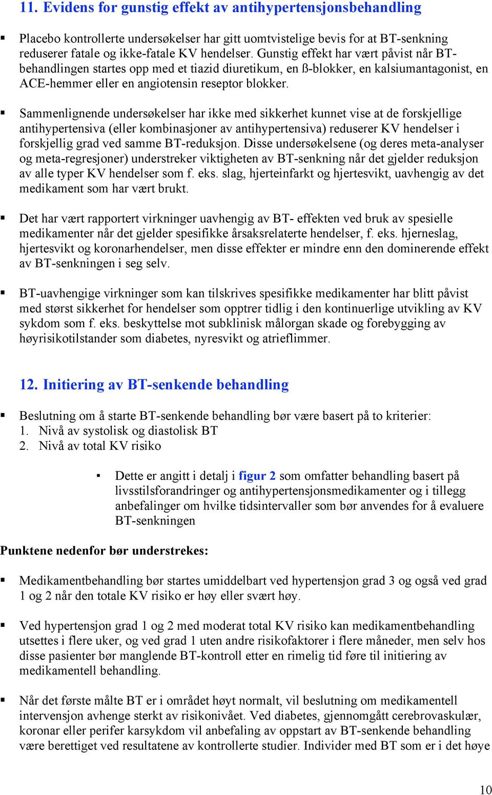 Sammenlignende undersøkelser har ikke med sikkerhet kunnet vise at de forskjellige antihypertensiva (eller kombinasjoner av antihypertensiva) reduserer KV hendelser i forskjellig grad ved samme