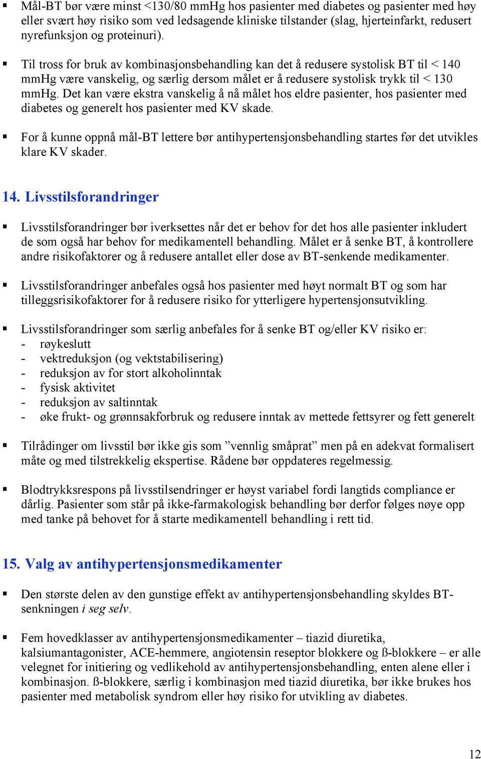 Det kan være ekstra vanskelig å nå målet hos eldre pasienter, hos pasienter med diabetes og generelt hos pasienter med KV skade.